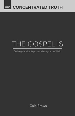 The Gospel Is: Defining the Most Important Message in the World - Brown, Cole