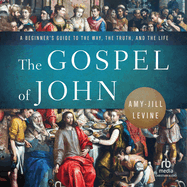 The Gospel of John: A Beginner's Guide to the Way, the Truth, and the Life