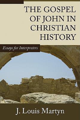 The Gospel of John in Christian History: Essays for Interpreters - Martyn, J Louis