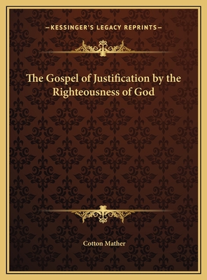 The Gospel of Justification by the Righteousness of God - Mather, Cotton