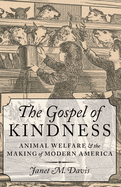 The Gospel of Kindness: Animal Welfare and the Making of Modern America