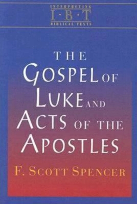 The Gospel of Luke and Acts of the Apostles: Interpreting Biblical Texts Series - Spencer, F Scott