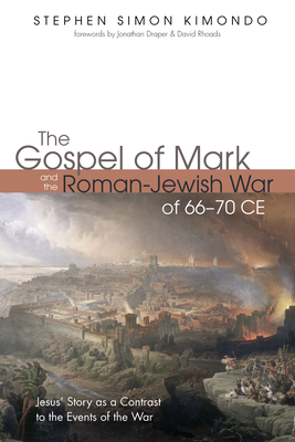 The Gospel of Mark and the Roman-Jewish War of 66-70 CE - Kimondo, Stephen Simon, and Draper, Jonathan (Foreword by), and Rhoads, David (Foreword by)
