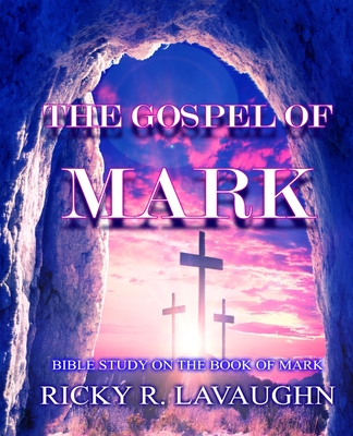 The Gospel of Mark: Bible Study on the Book of Mark - Lavaughn, Ricky R