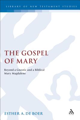 The Gospel of Mary: Beyond a Gnostic and a Biblical Mary Magdalene - de Boer, Esther a, and Keith, Chris (Editor)