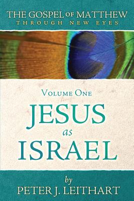 The Gospel of Matthew Through New Eyes Volume One: Jesus as Israel - Leithart, Peter J
