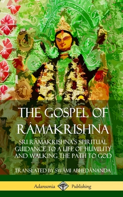 The Gospel of Ra makrishna: Sri Ra makrishna's Spiritual Guidance to a Life of Humility and Walking the Path to God (Hardcover) - Abhednanda, Swmi