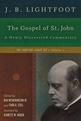 The Gospel of St. John: A Newly Discovered Commentary - Lightfoot, J B, and Witherington III, Ben (Editor), and Still, Todd D (Editor)