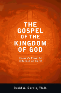 The Gospel of the Kingdom of God: Heaven's Powerful Influence on Earth