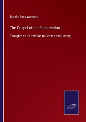 The Gospel of the Resurrection: Thoughts on its Relation to Reason and History - Westcott, Brooke Foss
