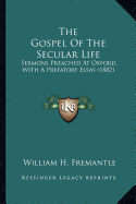 The Gospel Of The Secular Life: Sermons Preached At Oxford, With A Prefatory Essay (1882)