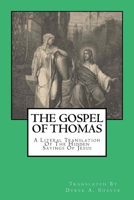 The Gospel Of Thomas: A Literal Translation Of The Hidden Sayings Of Jesus - Shaver, Derek A