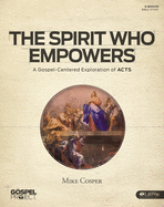 The Gospel Project for Adults: The Spirit Who Empowers - Bible Study Book: A Gospel-Centered Exploration of Acts