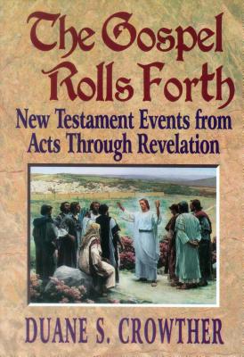 The Gospel Rolls Forth: New Testament Events from Acts Through Revelation - Crowther, Duane S