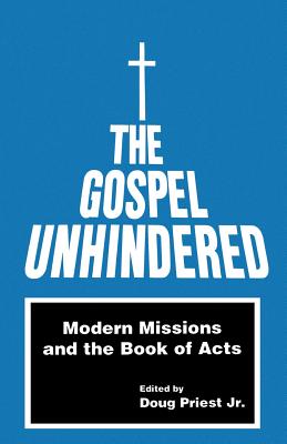 The Gospel Unhindered: Modern Missions and the Book of Acts - Priest, Doug Jr (Editor)