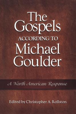 The Gospels According to Michael Goulder: A North American Response - Rollston, Christopher A (Editor)