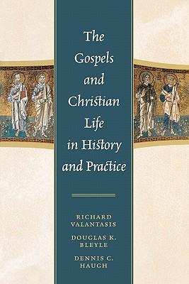 The Gospels and Christian Life in History and Practice - Valantasis, Richard, and Bleyle, Douglas K, and Haugh, Dennis C