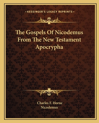 The Gospels Of Nicodemus From The New Testament Apocrypha - Horne, Charles F (Editor), and Nicodemus