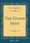 The Gossip Shop (Classic Reprint)