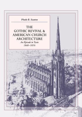 The Gothic Revival and American Church Architecture: An Episode in Taste, 1840-1856 - Stanton, Phoebe B, Professor