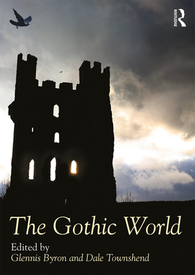 The Gothic World - Byron, Glennis (Editor), and Townshend, Dale (Editor)