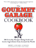 The Gourmet Garage Cookbook: 200 Everyday Recipes Using Fresh and Exotic Ingredients from Around the World - London, Sheryl, and London, Mel