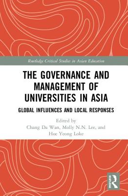 The Governance and Management of Universities in Asia: Global Influences and Local Responses - Wan, Chang Da (Editor), and Lee, Molly N.N. (Editor), and Loke, Hoe Yeong (Editor)