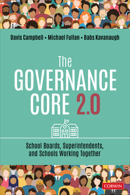 The Governance Core 2.0: School Boards, Superintendents, and Schools Working Together - Campbell, Davis W, and Fullan, Michael, and Kavanaugh, Babs