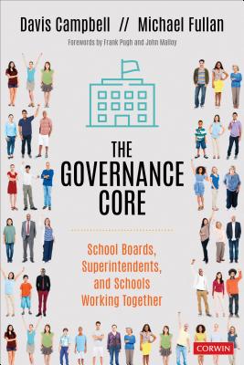 The Governance Core: School Boards, Superintendents, and Schools Working Together - Campbell, Davis W, and Fullan, Michael