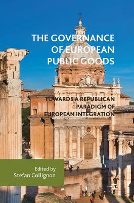 The Governance of European Public Goods: Towards a Republican Paradigm of European Integration - Collignon, Stefan (Editor)