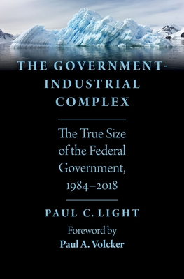 The Government-Industrial Complex: The True Size of the Federal Government, 1984-2018 - Light, Paul C