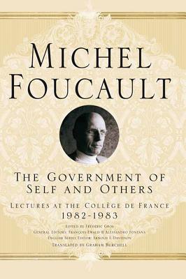 The Government of Self and Others: Lectures at the Collge de France 1982-1983 - Davidson, Arnold I., and Burchell, Graham, and Foucault, M.