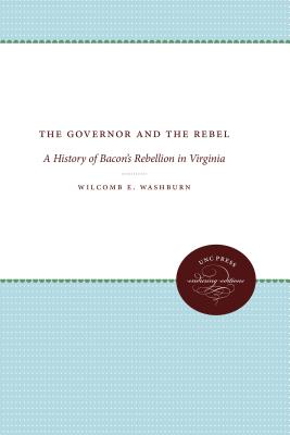 The Governor and the Rebel: A History of Bacon's Rebellion in Virginia - Washburn, Wilcomb E.