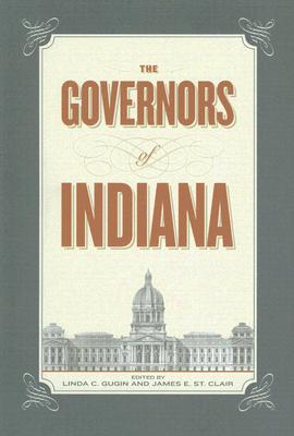 The Governors of Indiana: A Biographical Directory - Gugin, Linda C (Editor), and St Clair, James E (Editor)