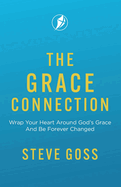 The Grace Connection: Wrap Your Heart Around God's Grace And Be Forever Changed