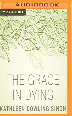 The Grace in Dying - Singh, Kathleen Dowling, Ph.D., and Jones, Constance (Read by)