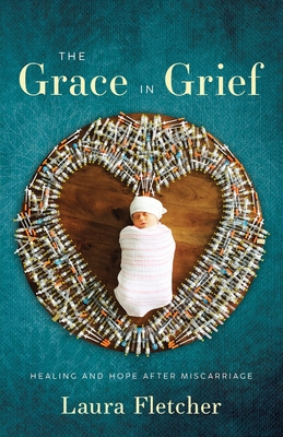 The Grace in Grief: Healing and Hope after Miscarriage - Fletcher, Laura