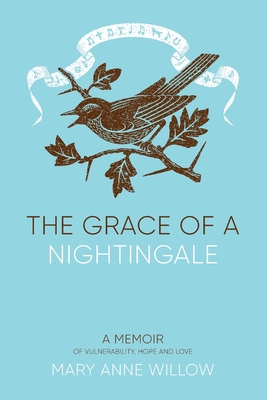 The Grace of a Nightingale: A Memoir of Vulnerability, Hope and Love - Willow, Mary Anne, and Fazal, Helen (Editor)