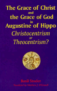 The Grace of Christ and the Grace of God in Augustine of Hippo: Christocentrism or Theocentrism?