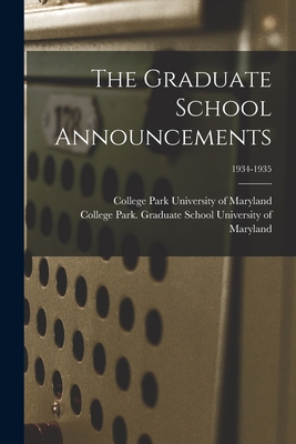 The Graduate School Announcements; 1934-1935 - University of Maryland, College Park (Creator)