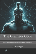 The Grainger Code: The Foundational Book on Peak Performance & Mindset