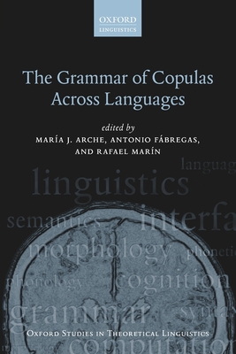 The Grammar of Copulas Across Languages - Arche, Mara J. (Editor), and Fbregas, Antonio (Editor), and Marn, Rafael (Editor)