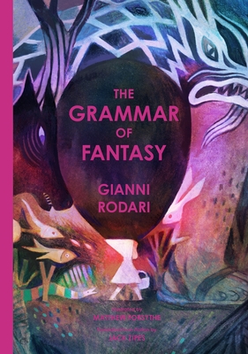 The Grammar of Fantasy: An Introduction to the Art of Inventing Stories - Rodari, Gianni, and Zipes, Jack (Translated by)