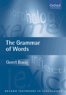 The Grammar of Words: An Introduction to Linguistic Morphology - Booij, Geert, Professor