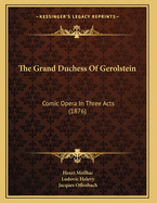 The Grand Duchess of Gerolstein: Comic Opera in Three Acts (1876)