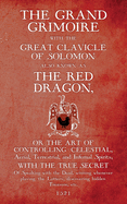 The Grand Grimoire with the Great Clavicle of Solomon also known as The Red Dragon: or the art of controlling Celestial, Aerial, Terrestrial, and Infernal Spirits