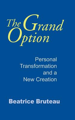 The Grand Option: Personal Transformation and a New Creation - Bruteau, Beatrice