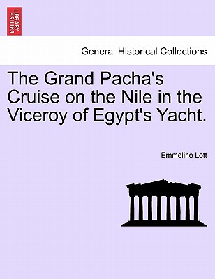 The Grand Pacha's Cruise on the Nile in the Viceroy of Egypt's Yacht.Vol.I - Lott, Emmeline