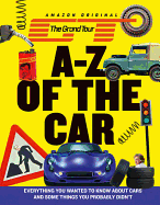 The Grand Tour A-Z of the Car: Everything You Wanted to Know about Cars and Some Things You Probably Didn't