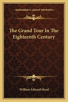 The Grand Tour In The Eighteenth Century - Mead, William Edward